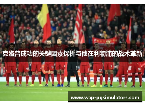 克洛普成功的关键因素探析与他在利物浦的战术革新