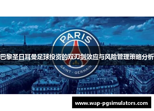 巴黎圣日耳曼足球投资的双刃剑效应与风险管理策略分析