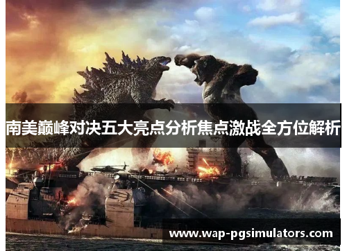 南美巅峰对决五大亮点分析焦点激战全方位解析
