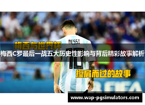 梅西C罗最后一战五大历史性影响与背后精彩故事解析