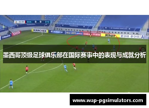 墨西哥顶级足球俱乐部在国际赛事中的表现与成就分析