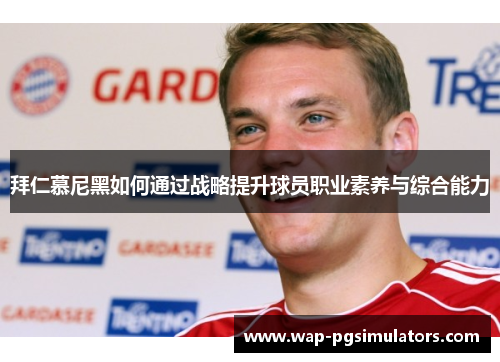 拜仁慕尼黑如何通过战略提升球员职业素养与综合能力