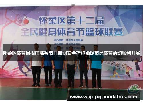 怀柔区体育局提前部署节日期间安全措施确保市民体育活动顺利开展