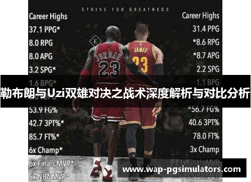 勒布朗与Uzi双雄对决之战术深度解析与对比分析
