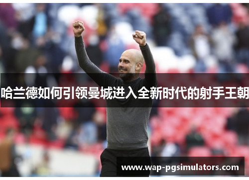 哈兰德如何引领曼城进入全新时代的射手王朝