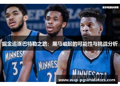 掘金追逐巴特勒之路：黑马崛起的可能性与挑战分析