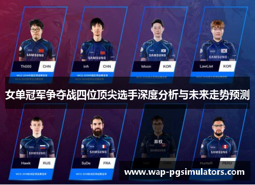 女单冠军争夺战四位顶尖选手深度分析与未来走势预测