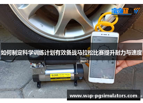 如何制定科学训练计划有效备战马拉松比赛提升耐力与速度