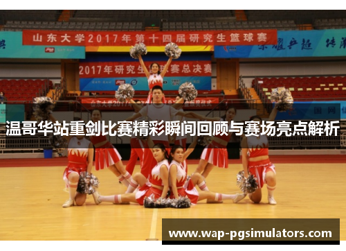 温哥华站重剑比赛精彩瞬间回顾与赛场亮点解析