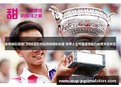 张德培赢得澳门网球冠军庆祝活动精彩纷呈 各界人士共襄盛举助力体育文化交流