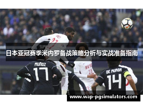 日本亚冠赛季米内罗备战策略分析与实战准备指南