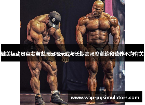健美运动员突发离世原因揭示或与长期高强度训练和营养不均有关
