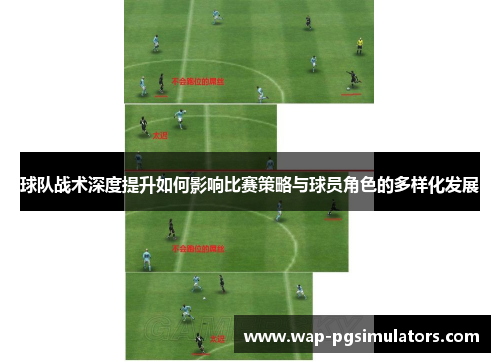 球队战术深度提升如何影响比赛策略与球员角色的多样化发展