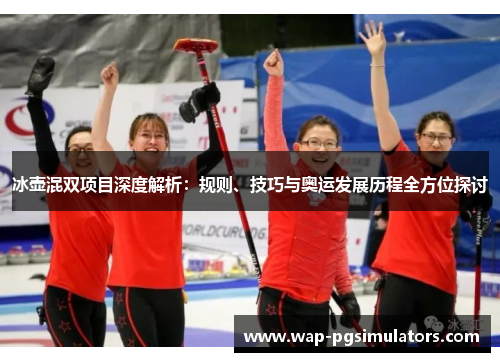 冰壶混双项目深度解析:规则、技巧与奥运发展历程全方位探讨 冰壶混双项目深度解析:规则、技巧与奥运发展历程全方位探讨