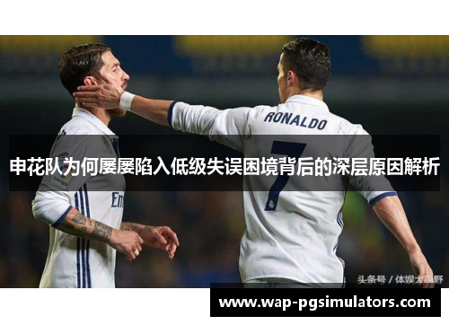 申花队为何屡屡陷入低级失误困境背后的深层原因解析