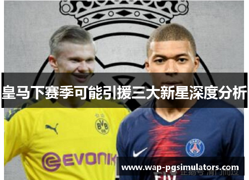 皇马下赛季可能引援三大新星深度分析