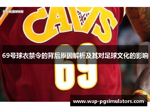 69号球衣禁令的背后原因解析及其对足球文化的影响