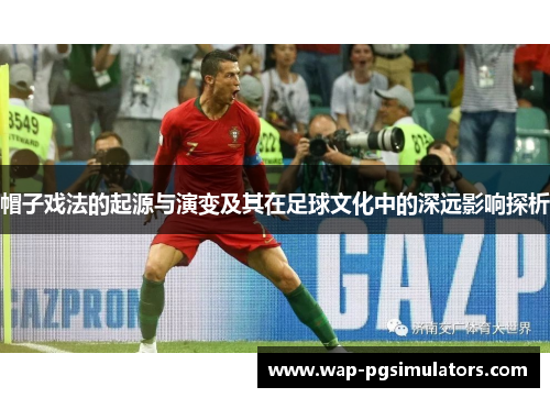 帽子戏法的起源与演变及其在足球文化中的深远影响探析