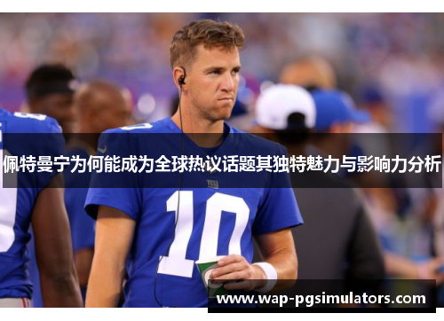 佩特曼宁为何能成为全球热议话题其独特魅力与影响力分析