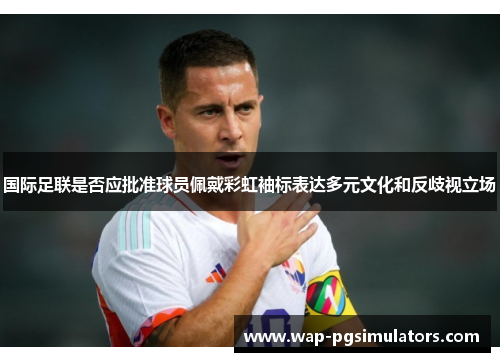 国际足联是否应批准球员佩戴彩虹袖标表达多元文化和反歧视立场