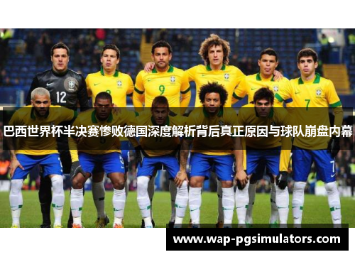 巴西世界杯半决赛惨败德国深度解析背后真正原因与球队崩盘内幕