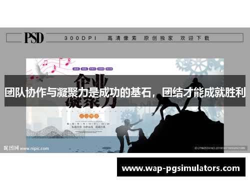 团队协作与凝聚力是成功的基石，团结才能成就胜利