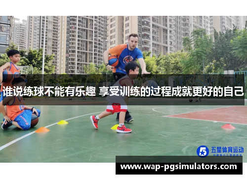 谁说练球不能有乐趣 享受训练的过程成就更好的自己