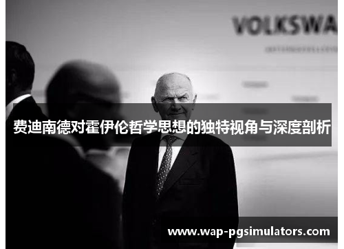 费迪南德对霍伊伦哲学思想的独特视角与深度剖析 费迪南德对霍伊伦哲学思想的独特视角与深度剖析