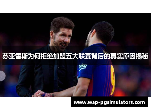 苏亚雷斯为何拒绝加盟五大联赛背后的真实原因揭秘