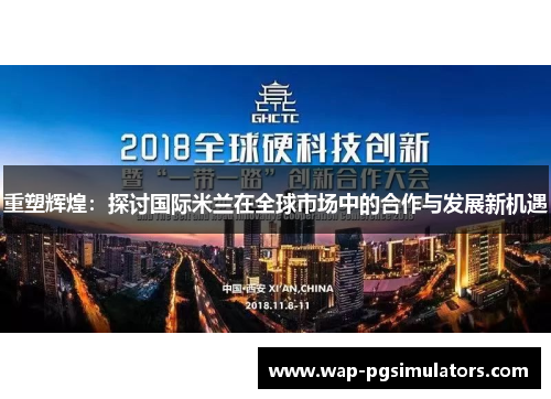 重塑辉煌：探讨国际米兰在全球市场中的合作与发展新机遇