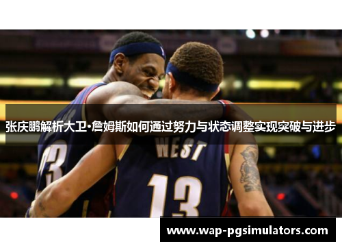 张庆鹏解析大卫·詹姆斯如何通过努力与状态调整实现突破与进步