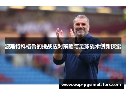 波斯特科格鲁的挑战应对策略与足球战术创新探索